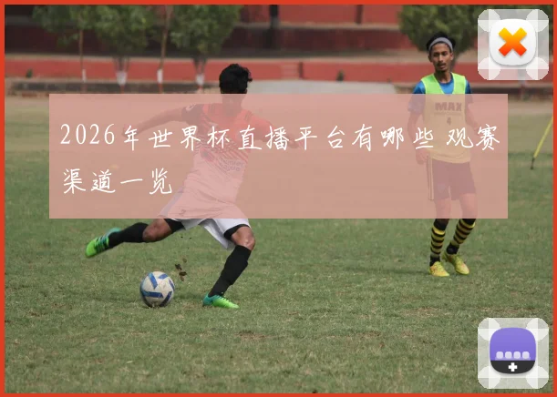 2026年世界杯直播平台有哪些 观赛渠道一览