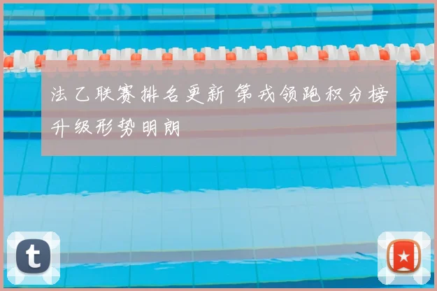 法乙联赛排名更新 第戎领跑积分榜升级形势明朗