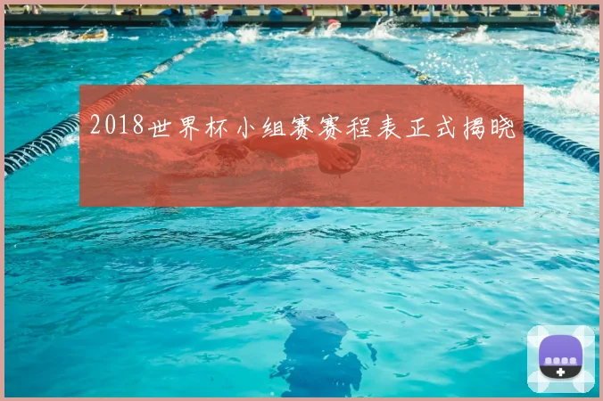 2018世界杯小组赛赛程表正式揭晓