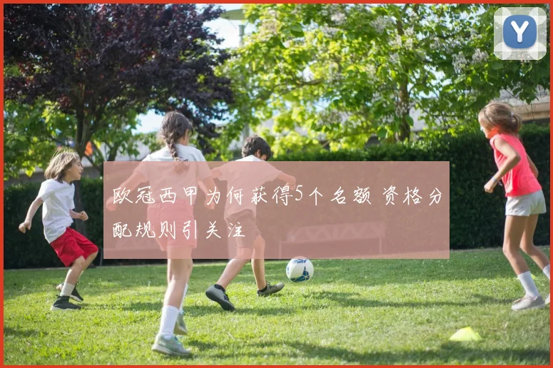 欧冠西甲为何获得5个名额 资格分配规则引关注