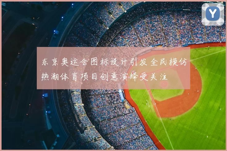 东京奥运会图标设计引发全民模仿热潮体育项目创意演绎受关注