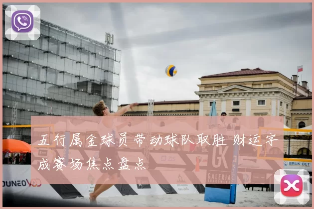 五行属金球员带动球队取胜 财运字成赛场焦点盘点